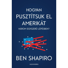 Ben Shapiro - Hogyan pusztítsuk el Amerikát három egyszerű lépésben egyéb könyv