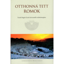 Benke László BENKE LÁSZLÓ - OTTHONNÁ TETT ROMOK - ÍRÁSOK RUGÁSI GYULA HATVANADIK SZÜLETÉSNAPJÁRA társadalom- és humántudomány