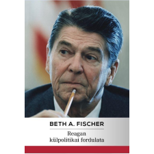 Beth A. Fischer FISHER, BETH A. - REAGAN KÜLPOLITIKAI FORDULATA társadalom- és humántudomány