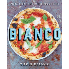  Bianco: Pizza, Pasta, and Other Food I Like – Chris Bianco idegen nyelvű könyv