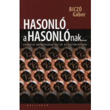 Biczó Gábor HASONLÓ A HASONLÓNAK...- FILOZÓFIAI ANTROPOLÓGIAI VÁZLAT AZ ASSZIMILÁCIÓRÓL társadalom- és humántudomány