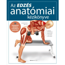 Bioenergetic Az edzés anatómiai kézikönyve - 50 alapgyakorlat súlyzókkal, eszközökkel és nyújtásokkal életmód, egészség