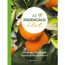 BIOENERGETIC KIADÓ KFT Az esszenciális élet - keménytáblás - Az esszenciális olajok legátfogóbb kézikönyve életmód, egészség