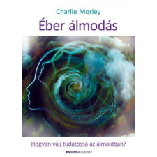 BIOENERGETIC KIADÓ KFT Charlie Morley - Éber álmodás - Hogyan válj tudatossá az álmaidban? ezoterika