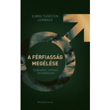 Björn Thorsten Leimbach - A férfiasság megélése - Szabadon, erősen, öntudatosan társadalom- és humántudomány