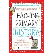  Bloomsbury Curriculum Basics: Teaching Primary History – Matthew Howorth idegen nyelvű könyv