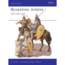 Bloomsbury Publishing Byzantine Armies AD 1118-1461 | Ian Heath egyéb könyv
