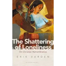 Bloomsbury Publishing Shattering of Loneliness | Erik Varden egyéb könyv