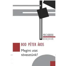 Bod Péter Ákos BOD PÉTER ÁKOS - MEGINT UTAT TÉVESZTÜNK? társadalom- és humántudomány
