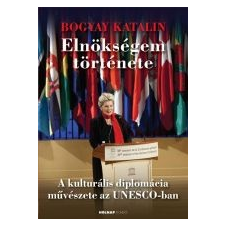 Bogyay Katalin ELNÖKSÉGEM TÖRTÉNETE - ÜKH 2014 társadalom- és humántudomány