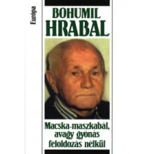 Bohumil Hrabal MACSKA-MASZKABÁL, AVAGY GYÓNÁS FELOLDOZÁS NÉLKÜL irodalom