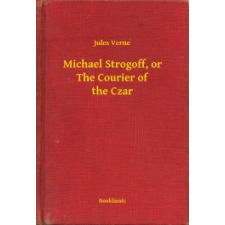 Booklassic Michael Strogoff, or The Courier of the Czar egyéb e-könyv
