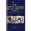  Boston Terrier And All About It - A Practical, Scientific, And Up To Date Guide To The Breeding Of The American Dog (A Vintage Dog Books Breed Classic – Edward Axtell