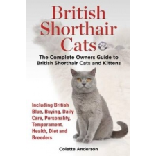  British Shorthair Cats, the Complete Owners Guide to British Shorthair Cats and Kittens Including British Blue, Buying, Daily Care, Personality, Tempe – Colette Anderson idegen nyelvű könyv