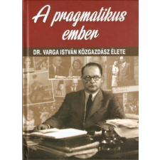 Budapest A pragmatikus ember - Dr. Varga István közgazdász élete antikvárium - használt könyv
