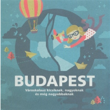 Budapest - Városkalauz kicsiknek, nagyoknak és még nagyobbaknak utazás