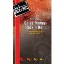 Bűdi Gábor SALES MONEY ROCK'N'ROLL - ...AVAGY KENDŐZETLENÜL AZ ÉRTÉKESÍTÉSRŐL gazdaság, üzlet