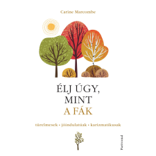 Carine Marcombe - Élj úgy, mint a fák! - Türelmesek, jóindulatúak, karizmatikusak egyéb könyv