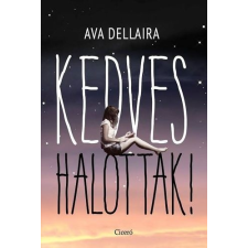 Ciceró Kiadó Ava Dellaira-Kedves halottak! (Új példány, megvásárolható, de nem kölcsönözhető!) irodalom