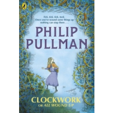 Clockwork or All Wound Up – Philip Pullman,Peter Bailey idegen nyelvű könyv