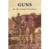 COACHWHIP PUBN Guns on the Early Frontiers: A History of Firearms from Colonial Times through the Years of the Western Fur Trade