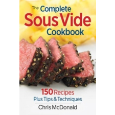 Complete Sous Vide Cookbook: 150 Recipes Plus Tips and Techniques – Chris McDonald idegen nyelvű könyv