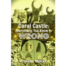  Coral Castle: Everything You Know Is Wrong – Praveen Mohan idegen nyelvű könyv