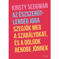 Corvina Kiadó Kirsty Sedgman - Az észszerűtlenség joga - Szegjük meg a szabályokat, és a dolgok rendbe jönnek életmód, egészség