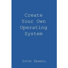  Create Your Own Operating System – Lucus S Darnell idegen nyelvű könyv