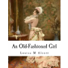 Createspace Independent Publishing Platform An Old-Fashioned Girl | Louisa May Alcott