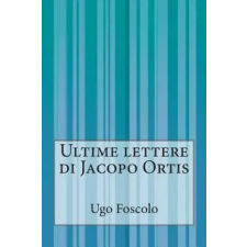 Createspace Independent Publishing Platform Ultime lettere di Jacopo Ortis | Ugo Foscolo egyéb könyv