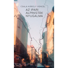 Csala Károly Vencel - Az ipari alpinisták nyugalma egyéb könyv