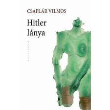 Csaplár Vilmos - Hitler lánya regény