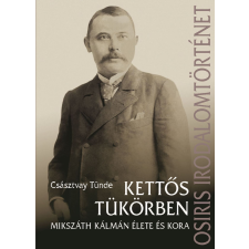 Császtvay Tünde - Kettős tükörben. Mikszáth Kálmán élete és kora egyéb könyv