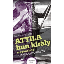 Csengőkert Könyvkiadó NEMERE ISTVÁN - ATTILA HUN KIRÁLY MAGÁNÉLETE - A MAGÁNYOS HÓDÍTÓ társadalom- és humántudomány