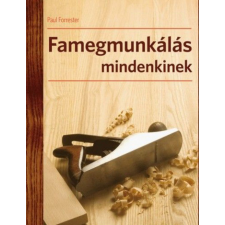 CSER KÖNYVKIADÓ ÉS KERESKEDELMI KFT Paul Forrester - Famegmunkálás mindenkinek hobbi, szabadidő