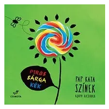Csimota Könyvkiadó Pap Kata: Színek - Piros, sárga, kék - Könyv kicsiknek gyermek- és ifjúsági könyv