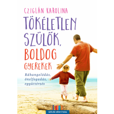 Cziglán Karolina - Tökéletlen szülők, boldog gyerekek egyéb könyv