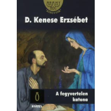 D. Kenese Erzsébet A FEGYVERTELEN KATONA - ARANYRÖG KÖNYVTÁR 8. regény