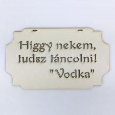 DC Fa tábla &quot;Higgy nekem, tudsz táncolni! Vodka&quot; dekorációs kellék