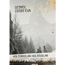 ﻿Ditrói Csiby Éva Ditrói Csiby Éva - Holtomiglan-Holtáiglan regény