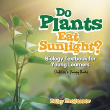  Do Plants Eat Sunlight? Biology Textbook for Young Learners - Children's Biology Books – Baby Professor idegen nyelvű könyv