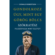 Donald Robertson - Gondolkozz úgy, mint egy görög bölcs - Szókratész filozófiája mint életút egyéb könyv