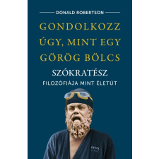 Donald Robertson - Gondolkozz úgy, mint egy görög bölcs - Szókratész filozófiája mint életút egyéb könyv