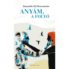 Donatella Di Pietrantonio - Anyám, a folyó regény