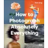 Dorling Kindersley Ltd How to Photograph Absolutely Everything | Tom Ang