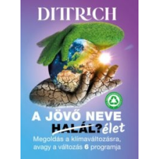 Dr. Dittrich Ernő A jövő neve halál/élet? (2021) természet- és alkalmazott tudomány