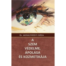 Dr. Mihályhegyi Géza - A szem védelme, ápolása és kozmetikája egyéb könyv