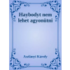Dr. Tóth András János (magánkiadás) Haybodyt nem lehet agyonütni