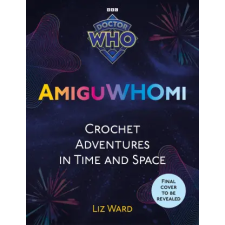 Ebury Publishing AmiguWHOmi: Crochet Adventures in Time and Space – Liz Ward (Puha kötésű) idegen nyelvű könyv